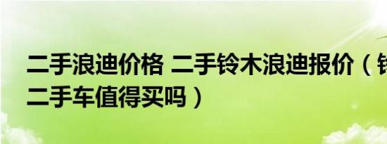 二手浪迪价格 二手铃木浪迪报价（铃木浪迪二手车值得买吗）