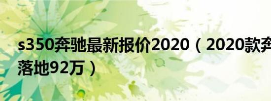 s350奔驰最新报价2020（2020款奔驰s350落地92万）