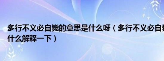 多行不义必自毙的意思是什么呀（多行不义必自毙的意思是什么解释一下）