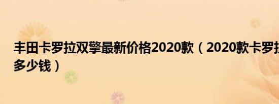 丰田卡罗拉双擎最新价格2020款（2020款卡罗拉双擎报价多少钱）