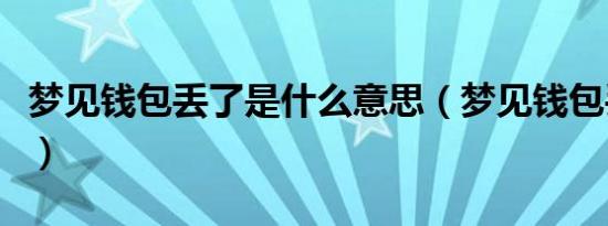 梦见钱包丢了是什么意思（梦见钱包丢了含义）