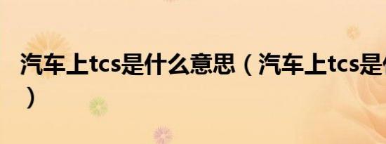 汽车上tcs是什么意思（汽车上tcs是什么意思）