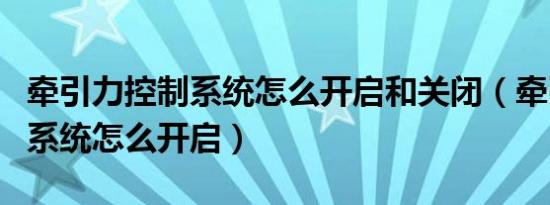 牵引力控制系统怎么开启和关闭（牵引力控制系统怎么开启）