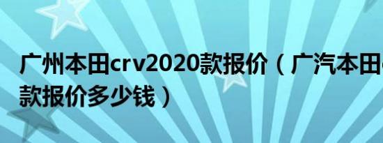 广州本田crv2020款报价（广汽本田crv2019款报价多少钱）