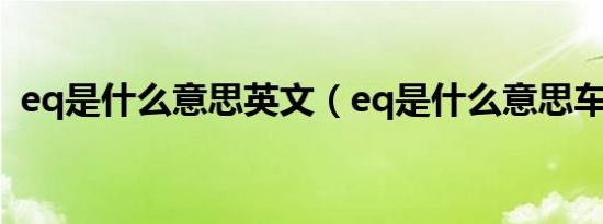 eq是什么意思英文（eq是什么意思车上的）