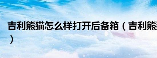 吉利熊猫怎么样打开后备箱（吉利熊猫怎么样）