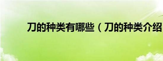 刀的种类有哪些（刀的种类介绍）