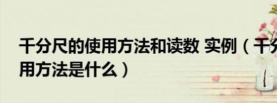千分尺的使用方法和读数 实例（千分尺的使用方法是什么）