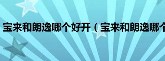 宝来和朗逸哪个好开（宝来和朗逸哪个好开）