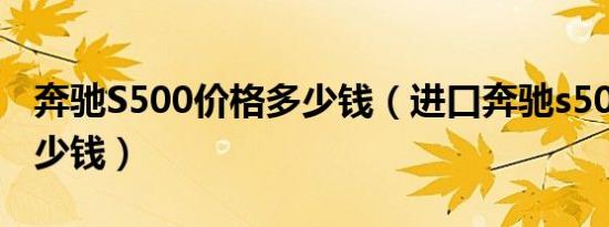 奔驰S500价格多少钱（进口奔驰s500报价多少钱）