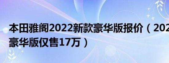 本田雅阁2022新款豪华版报价（2022款雅阁豪华版仅售17万）
