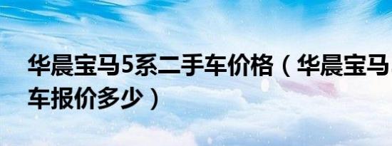 华晨宝马5系二手车价格（华晨宝马5系二手车报价多少）