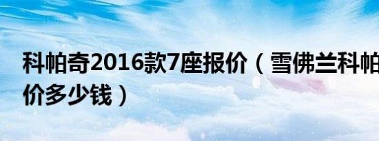 科帕奇2016款7座报价（雪佛兰科帕奇7座售价多少钱）