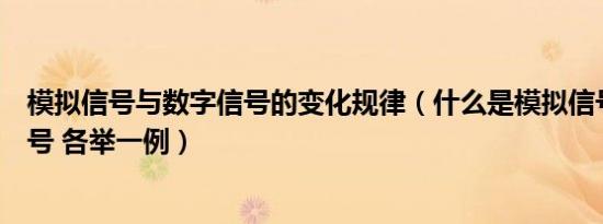 模拟信号与数字信号的变化规律（什么是模拟信号和数字信号 各举一例）