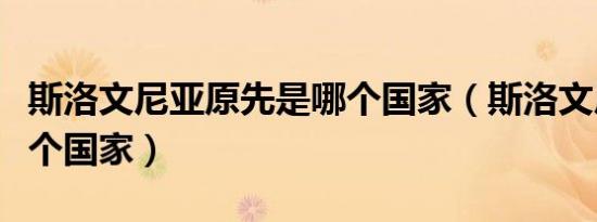 斯洛文尼亚原先是哪个国家（斯洛文尼亚是哪个国家）
