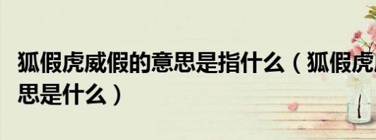 狐假虎威假的意思是指什么（狐假虎威假的意思是什么）