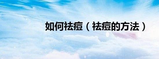 如何祛痘（祛痘的方法）
