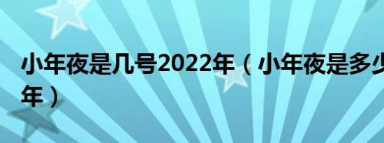 小年夜是几号2022年（小年夜是多少号2022年）