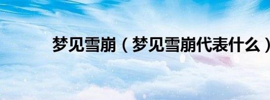 梦见雪崩（梦见雪崩代表什么）