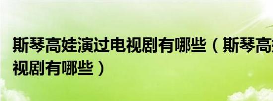 斯琴高娃演过电视剧有哪些（斯琴高娃演的电视剧有哪些）
