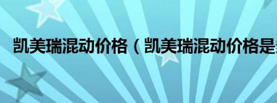 凯美瑞混动价格（凯美瑞混动价格是多少）