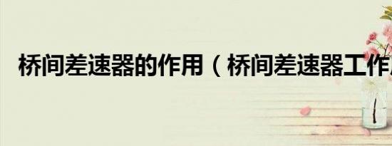 桥间差速器的作用（桥间差速器工作原理）