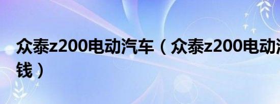 众泰z200电动汽车（众泰z200电动汽车多少钱）
