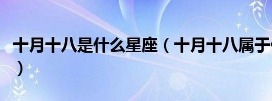 十月十八是什么星座（十月十八属于什么星座）