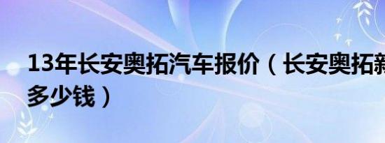 13年长安奥拓汽车报价（长安奥拓新款报价多少钱）