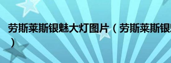 劳斯莱斯银魅大灯图片（劳斯莱斯银魅多少钱）