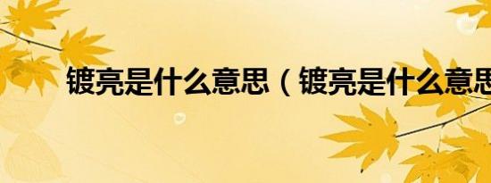 镀亮是什么意思（镀亮是什么意思）