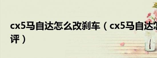 cx5马自达怎么改刹车（cx5马自达怎么样车评）