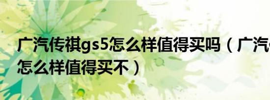 广汽传祺gs5怎么样值得买吗（广汽传祺gs5怎么样值得买不）