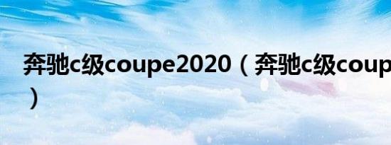 奔驰c级coupe2020（奔驰c级coupe好不好）