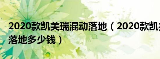 2020款凯美瑞混动落地（2020款凯美瑞混动落地多少钱）