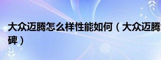 大众迈腾怎么样性能如何（大众迈腾怎么样口碑）
