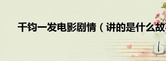 千钧一发电影剧情（讲的是什么故事）