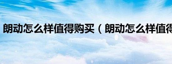 朗动怎么样值得购买（朗动怎么样值得买吗）
