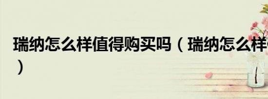 瑞纳怎么样值得购买吗（瑞纳怎么样值得买吗）