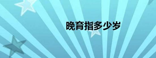 晚育指多少岁