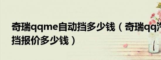 奇瑞qqme自动挡多少钱（奇瑞qq汽车自动挡报价多少钱）