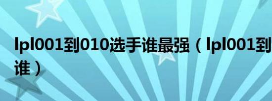 lpl001到010选手谁最强（lpl001到010都是谁）