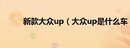 新款大众up（大众up是什么车）