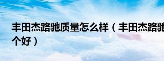 丰田杰路驰质量怎么样（丰田杰路驰跟86哪个好）