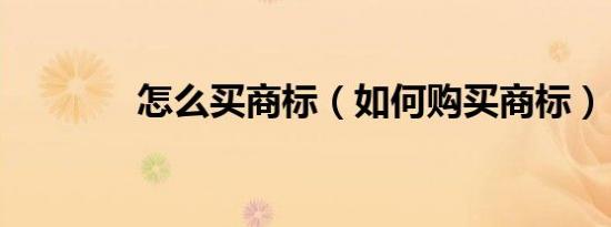 怎么买商标（如何购买商标）