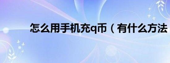 怎么用手机充q币（有什么方法）