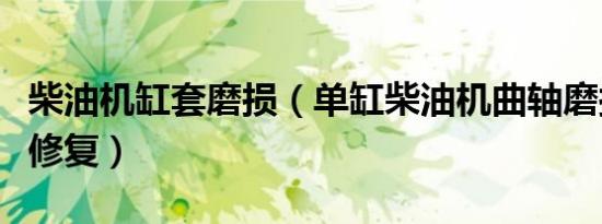 柴油机缸套磨损（单缸柴油机曲轴磨损要如何修复）