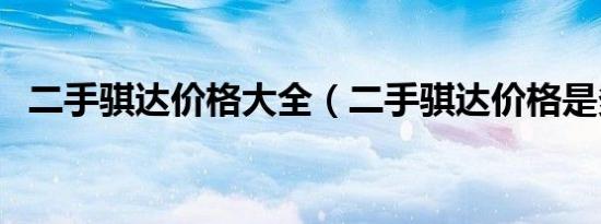 二手骐达价格大全（二手骐达价格是多少）