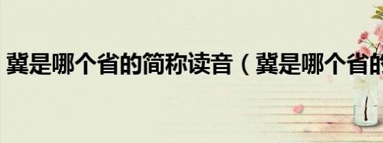 冀是哪个省的简称读音（冀是哪个省的简称）