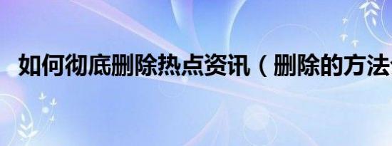 如何彻底删除热点资讯（删除的方法介绍）